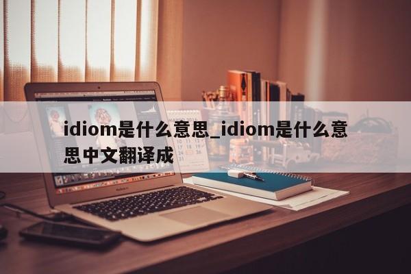 idiom是什么意思_idiom是什么意思中文翻译成-第1张图片-巴山号