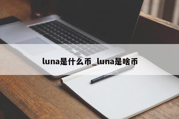 luna是什么币_luna是啥币-第1张图片-巴山号