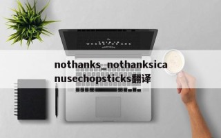 nothanks_nothanksicanusechopsticks翻译