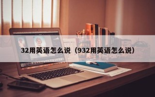 32用英语怎么说（932用英语怎么说）