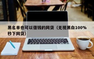 黑名单也可以借钱的网贷（无视黑白100%秒下网贷）