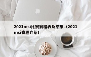 2021msi比赛赛程表及结果（2021msi赛程介绍）