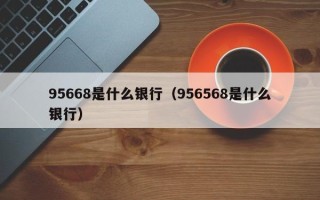 95668是什么银行（956568是什么银行）