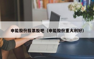 申能股份股票股吧（申能股份重大利好）