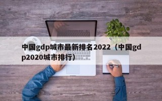 中国gdp城市最新排名2022（中国gdp2020城市排行）