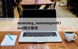 nomoney_nomoneynofriend阴三歌词