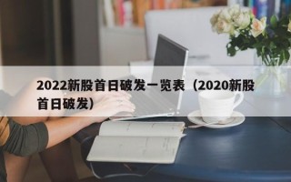 2022新股首日破发一览表（2020新股首日破发）