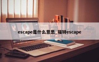 escape是什么意思_福特escape