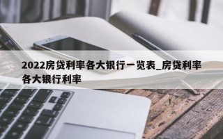 2022房贷利率各大银行一览表_房贷利率各大银行利率