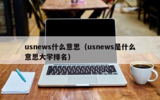 usnews什么意思（usnews是什么意思大学排名）