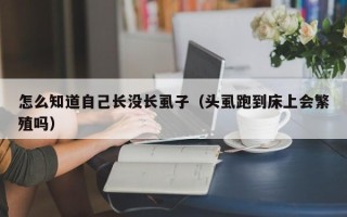 怎么知道自己长没长虱子（头虱跑到床上会繁殖吗）