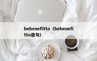 bebenefitto（bebenefitto造句）