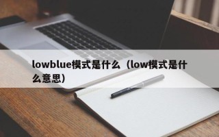 lowblue模式是什么（low模式是什么意思）