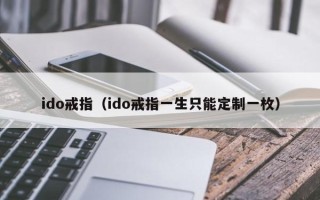 ido戒指（ido戒指一生只能定制一枚）