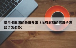 信用卡解冻的最快办法（没有逾期的信用卡冻结了怎么办）