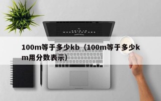 100m等于多少kb（100m等于多少km用分数表示）