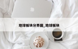 地球板块分界图_地球板块