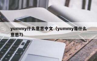 yummy什么意思中文（yummy是什么意思?）