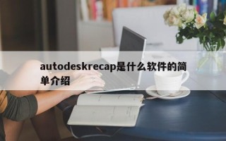 autodeskrecap是什么软件的简单介绍