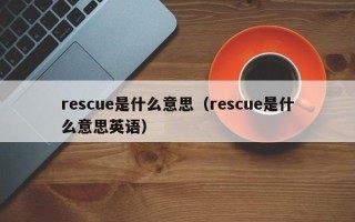 rescue是什么意思（rescue是什么意思英语）