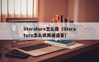 literature怎么读（literature怎么读英语语音）