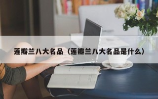 莲瓣兰八大名品（莲瓣兰八大名品是什么）