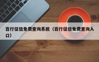 百行征信免费查询系统（百行征信免费查询入口）