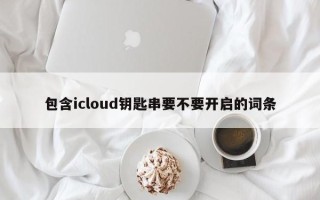 包含icloud钥匙串要不要开启的词条