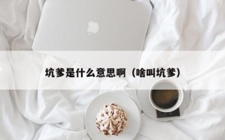 坑爹是什么意思啊（啥叫坑爹）