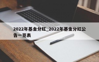 2022年基金分红_2022年基金分红公告一览表