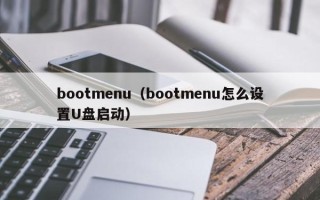 bootmenu（bootmenu怎么设置U盘启动）