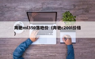 奔驰ml350落地价（奔驰c200l价格）