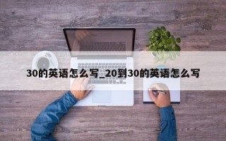 30的英语怎么写_20到30的英语怎么写