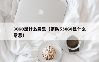 3060是什么意思（消防53060是什么意思）