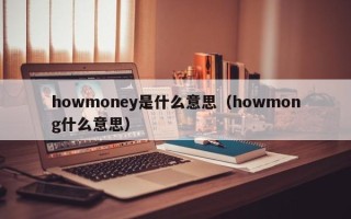 howmoney是什么意思（howmong什么意思）