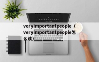 veryimportantpeople（veryimportantpeople怎么读）