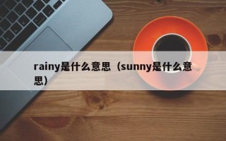 rainy是什么意思（sunny是什么意思）