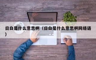 日白是什么意思啊（日白是什么意思啊网络语）