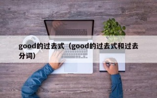 good的过去式（good的过去式和过去分词）