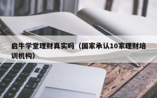 启牛学堂理财真实吗（国家承认10家理财培训机构）