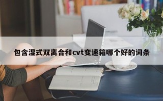 包含湿式双离合和cvt变速箱哪个好的词条