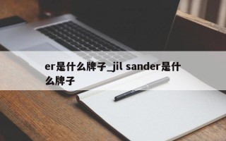 er是什么牌子_jil sander是什么牌子