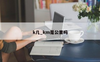 k几_km是公里吗