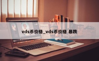 vds币价格_vds币价格 暴跌