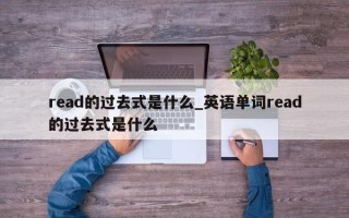 read的过去式是什么_英语单词read的过去式是什么