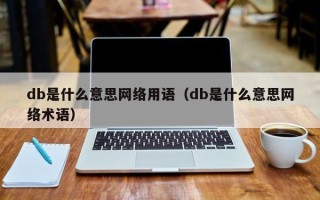 db是什么意思网络用语（db是什么意思网络术语）