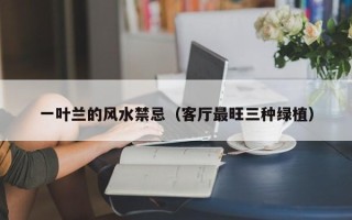 一叶兰的风水禁忌（客厅最旺三种绿植）