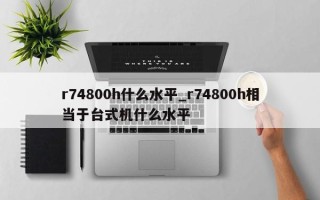 r74800h什么水平_r74800h相当于台式机什么水平