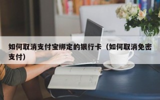 如何取消支付宝绑定的银行卡（如何取消免密支付）