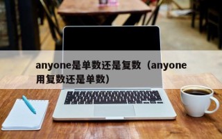 anyone是单数还是复数（anyone用复数还是单数）